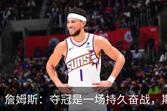 詹姆斯：夺冠是一场持久奋战，期待将经验转化为胜利
